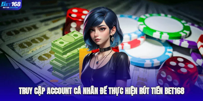 Truy cập account cá nhân để thực hiện rút tiền Bet168